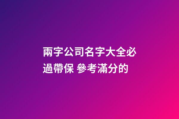 兩字公司名字大全必過帶保 參考滿分的-第1張-公司起名-玄機派
